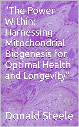 "The Power Within: Harnessing Mitochondrial Biogenesis for Optimal Health and Longevity" (Kindle Edition)