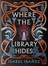 Where the Library Hides by Isabel Ibañez