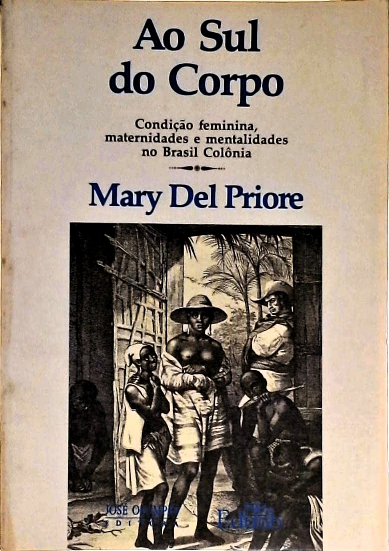 Ao Sul do Corpo: Condição Feminina, Maternidades e Mentalidades No Brasil Colônia