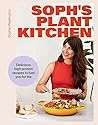 Soph’s Plant Kitchen: Delicious High-Protein Recipes to Fuel Your Life