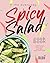 The Everyday Spicy Salad Cookbook: Healthy and Spicy Salad Recipes From Asia, Mexico & Beyond