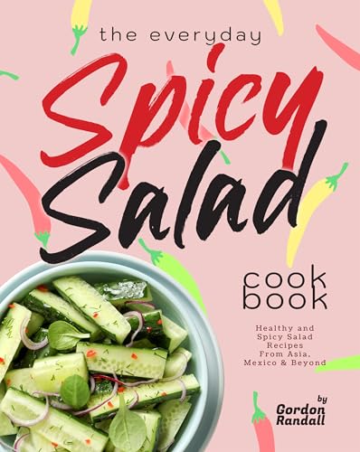 The Everyday Spicy Salad Cookbook: Healthy and Spicy Salad Recipes From Asia, Mexico & Beyond (Kindle Edition)