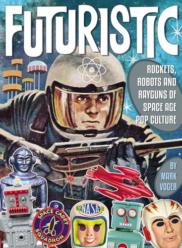 Futuristic: Rockets, Robots and Rayguns of Space Age Pop Culture (Hardcover)