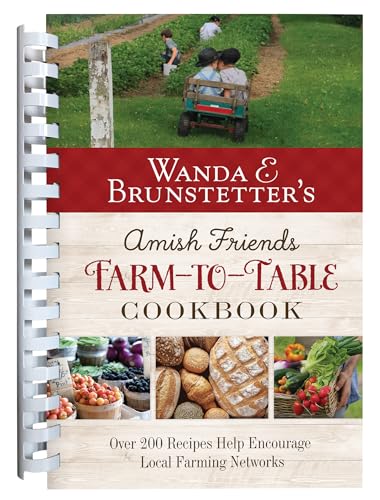Wanda E. Brunstetter's Amish Friends Farm-To-Table Cookbook: 280 Amazing Recipes Help Encourage Local Farming Networks (Spiral-bound)