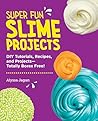 Super Fun Slime Projects: DIY Tutorials, Recipes, and Projects―Totally Borax Free! Super Fun Slime Projects: DIY Tutorials, Recipes, and Projects―Totally Borax Free!