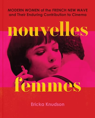 Nouvelles Femmes: Modern Women of the French New Wave and Their Enduring Contribution to Cinema (Hardcover)