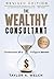 The Wealthy Consultant: Confessions of a 9-Figure Advisor