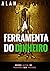 A Ferramenta Do Dinheiro by Alan Maiccon