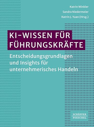 KI-Wissen für Führungskräfte: Entscheidungsgrundlagen und Insights für unternehmerisches Handeln. Von KI-Grundlagen, über KI im Recruiting bis hin zu ... von KI auf moderne Führung (German Edition)