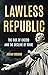 Lawless Republic: The Rise ...
