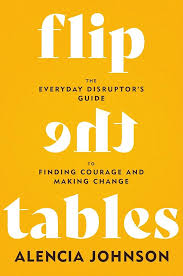 Flip the Tables: The Everyday Disruptor’s Guide to Finding Courage and Making Change (Hardcover)