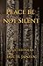 Peace Be Not Silent by Eric H Janzen