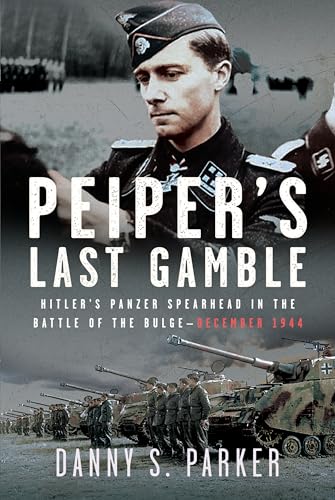 Peiper’s Last Gamble: Hitler’s Panzer Spearhead in the Battle of the Bulge, December 1944 (Hardcover)