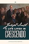 Joseph Smith: A Life Lived in Crescendo (Volume 1, Color, Hardback) (Joseph Smith: A Life Lived in Crescendo (Two Volumes))