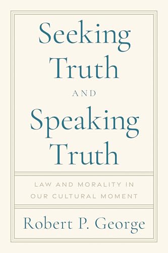Seeking Truth and Speaking Truth: Law and Morality in Our Cultural Moment (Kindle Edition)