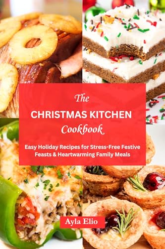 The Christmas Kitchen Cookbook : Easy Holiday Recipes for Stress-Free Festive Feasts & Heartwarming Family Meals (Kindle Edition)