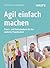 Agil einfach machen: Praxis...