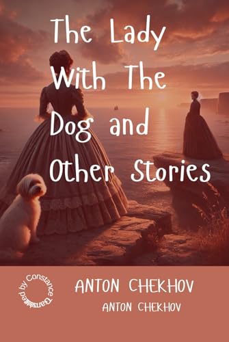 The Lady With The Dog and Other Stories: Timeless Tales of Love, Loss, and the Human Condition