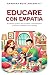 Educare con empatia: Strumenti pratici per ascoltare, comprendere e crescere i bambini con rispetto (Italian Edition)