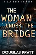 The Woman Under the Bridge: A Jay Delp Mystery (The Jay Delp Mystery Series Book 1)