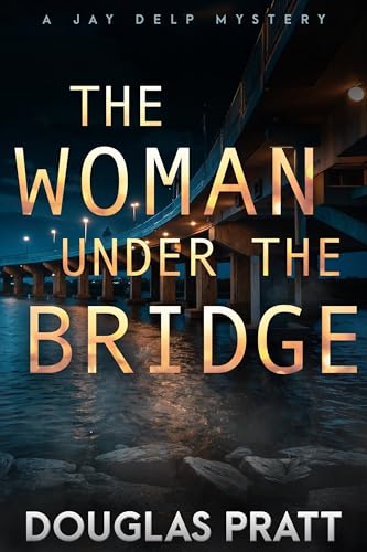 The Woman Under the Bridge: A Jay Delp Mystery (The Jay Delp Mystery Series Book 1)