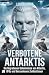 Verbotene Antarktis: Die Be...