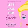 Let's Call Her Barbie by Renée Rosen