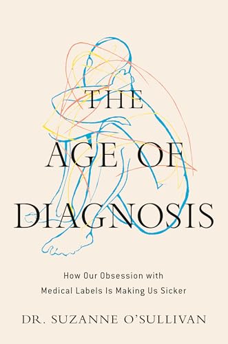 The Age of Diagnosis: How Our Obsession with Medical Labels Is Making Us Sicker (Hardcover)