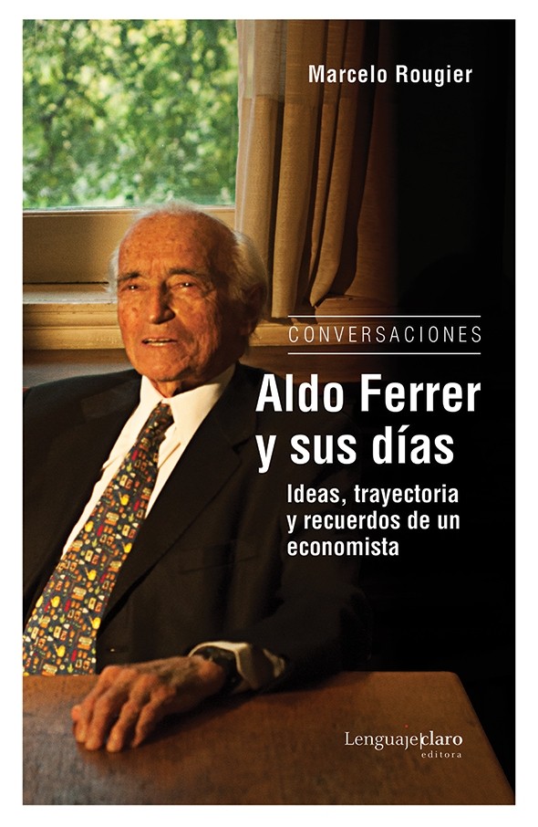 Aldo Ferrer y sus días. Ideas, trayectoria y recuerdos de un economista