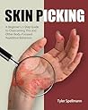 Skin Picking: A Beginner’s 7-Step Guide to Overcoming This and Other Body-Focused Repetitive Behaviors