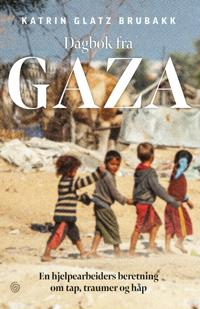 Dagbok fra Gaza - En hjelpearbeiders beretning om tap, traumer og håp