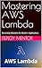 Mastering AWS Lambda: Serverless Solutions for Modern Applications