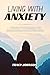 LIVING WITH ANXIETY: A Guid...