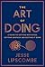 The Art of Doing: A Guide to Getting Motivated, Getting Unstuck and Getting It Done