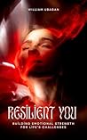 Resilient You: Building Emotional Strength for Life’s Challenges