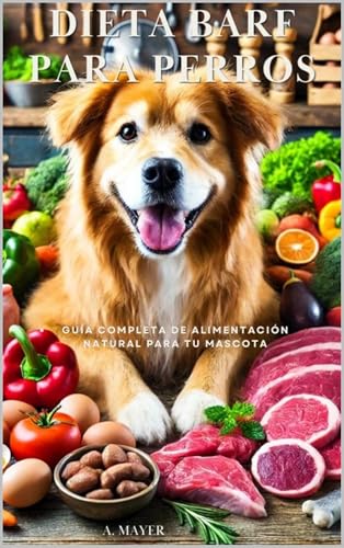 Dieta Barf Para Perros: Guía Completa De Alimentación Natural Para Tu Mascota (Spanish Edition)