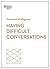 Having Difficult Conversations (HBR Emotional Intelligence Series)