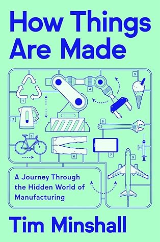 How Things Are Made: A Journey Through the Hidden World of Manufacturing – A Financial Times-Longlisted Guide to Sustainable Innovation