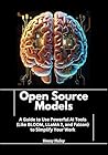 Open Source Models: A Guide to Use Powerful AI Tools (Like BLOOM, LLaMA 2, and Falcon) to Simplify Your Work