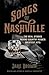 Songs of Nashville The Real Stories Behind Country Music's Greatest Hits by Jake Brown