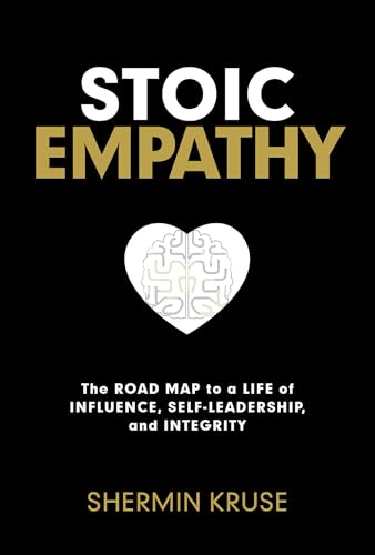 Stoic Empathy: The Road Map to a Life of Influence, Self-Leadership, and Integrity (Hardcover)