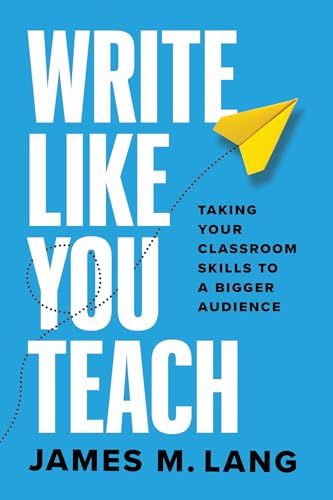 Write Like You Teach: Taking Your Classroom Skills to a Bigger Audience (Chicago Guides to Writing, Editing, and Publishing)
