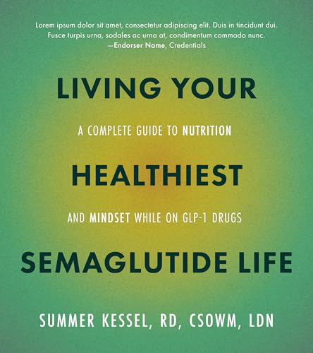 Living Your Healthiest Semaglutide Life: A Complete Guide to Nutrition and Mindset While on GLP-1 Medications (Paperback)