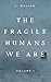The Fragile Humans We Are: ...
