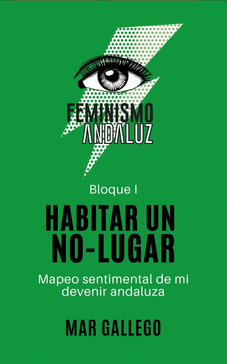 Habitar un no-lugar: Mapeo sentimental de mi devenir andaluza (Feminismo Andaluz, Bloque I)