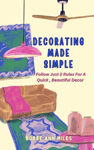 Decorating Made Simple: Follow Just 2 Rules for a Quick, Beautiful Décor (Kindle Edition)