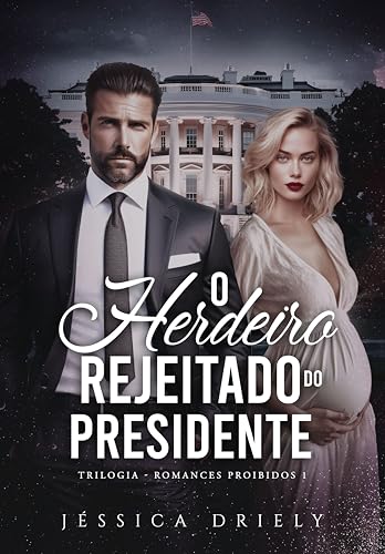 O Herdeiro Rejeitado do Presidente (Romances Proibidos Livro 1) (Portuguese Edition)
