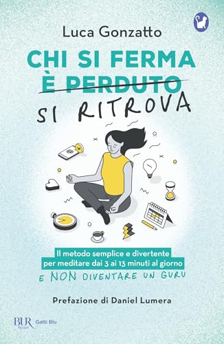 Chi si ferma si ritrova: Il metodo semplice e divertente per meditare dai 3 ai 13 minuti al giorno e non diventare un guru (Italian Edition)