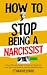 How To Stop Being A Narciss...