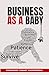 Business as a Baby: Nurturing your Business from Infancy to Success (BAABseries Book 1)